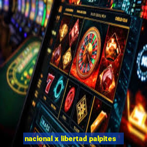 nacional x libertad palpites